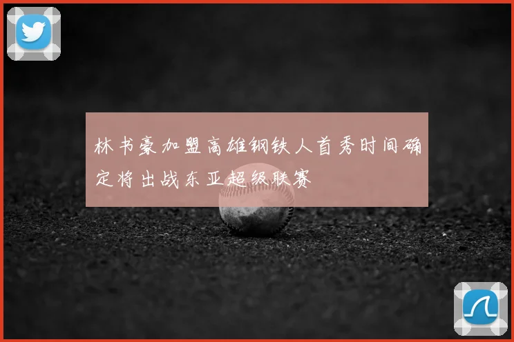 林书豪加盟高雄钢铁人首秀时间确定将出战东亚超级联赛