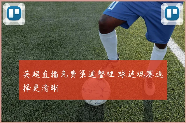 英超直播免费渠道整理 球迷观赛选择更清晰