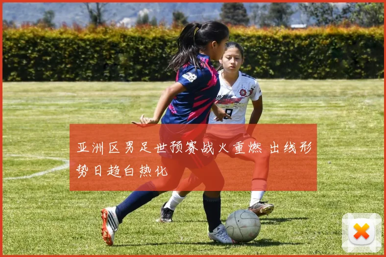 亚洲区男足世预赛战火重燃 出线形势日趋白热化