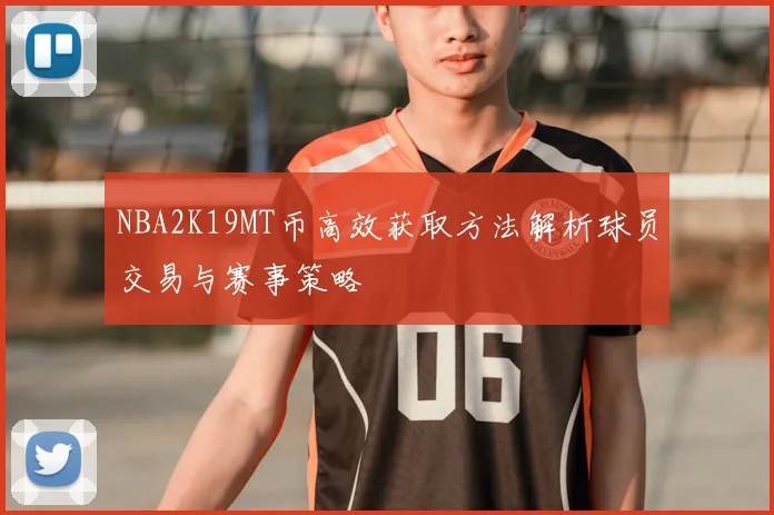 NBA2K19MT币高效获取方法解析球员交易与赛事策略