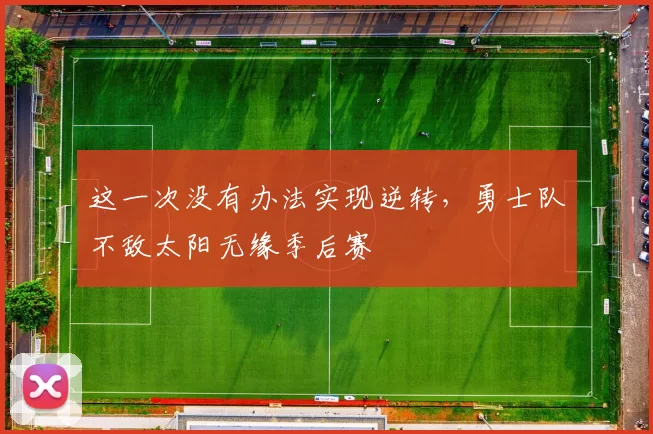 这一次没有办法实现逆转，勇士队不敌太阳无缘季后赛